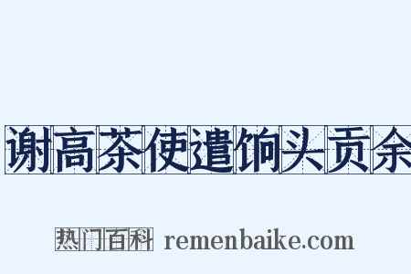 谢高茶使遣饷头贡余是什么意思的图片